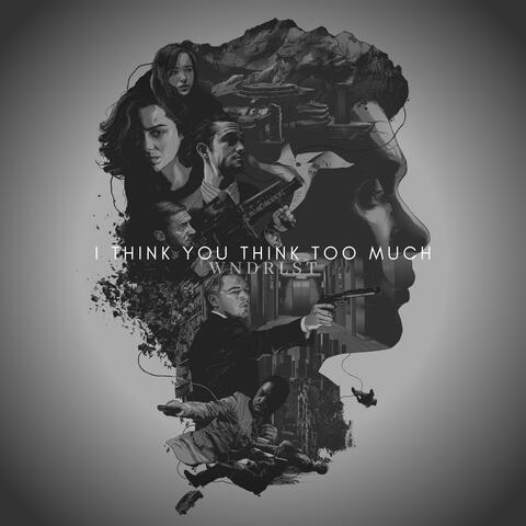 I Think You Think Too Much