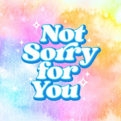 Not sorry for you