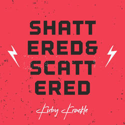 Shattered and Scattered