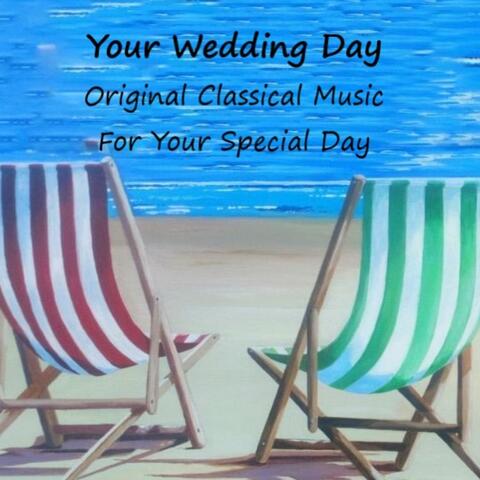 Your Wedding Day - Original Classical Music For Your Special Day