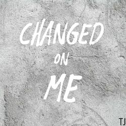 Changed On Me