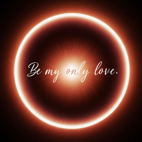 Be My Only Love