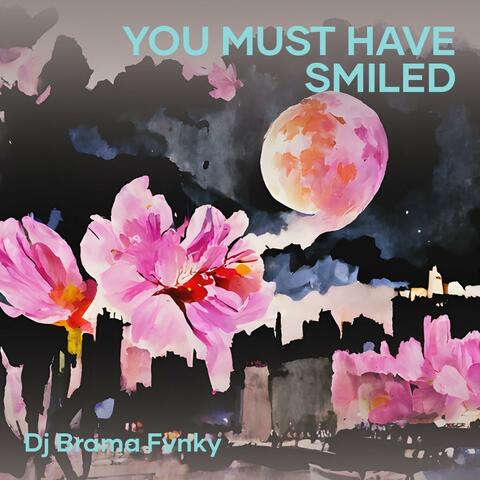 You Must Have Smiled