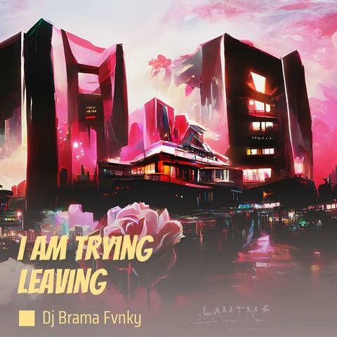 I Am Trying Leaving