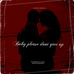 Baby Please Don’t Give Up