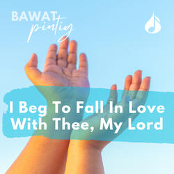I Beg to Fall in Love with Thee, My Lord