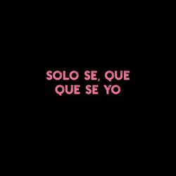 Solo Se, Que Que Se Yo