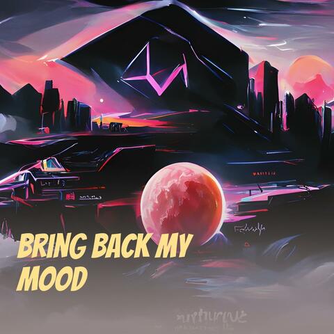 Bring back my mood