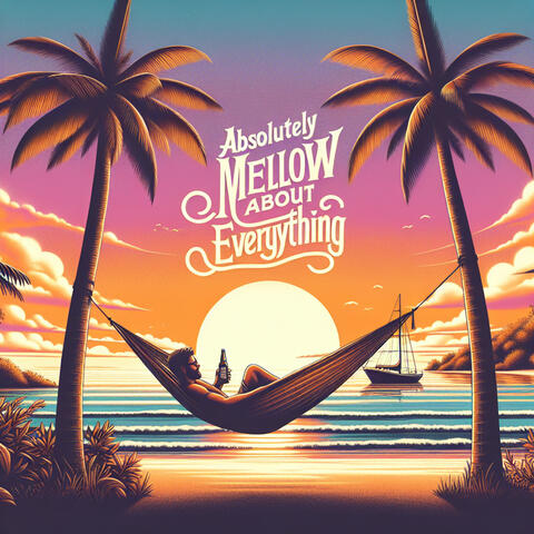 Absolutely mellow about everything
