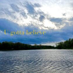 U Gotta Believe