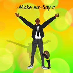Make 'em Say It