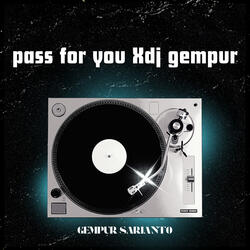 pass for you Xdj gempur
