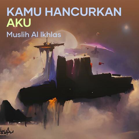 Kamu Hancurkan Aku
