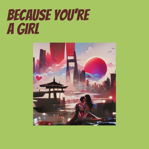 Because you're a girl