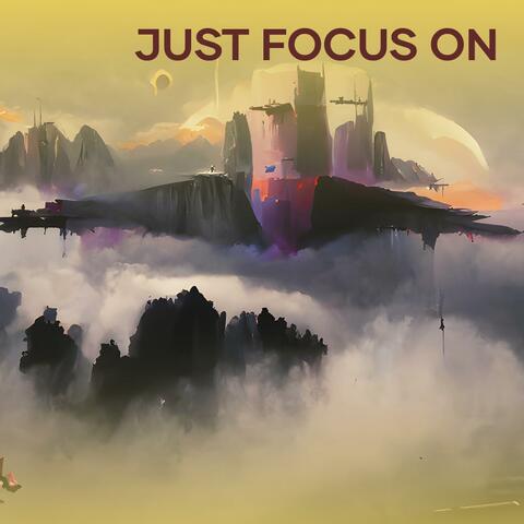 Just focus on