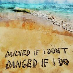 Darned If I Don't (Danged If I Do)