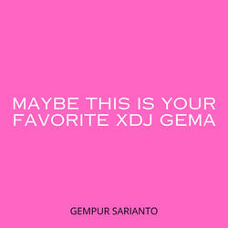maybe this is your favorite Xdj Gema