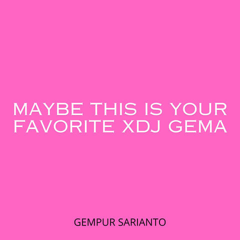 maybe this is your favorite Xdj Gema