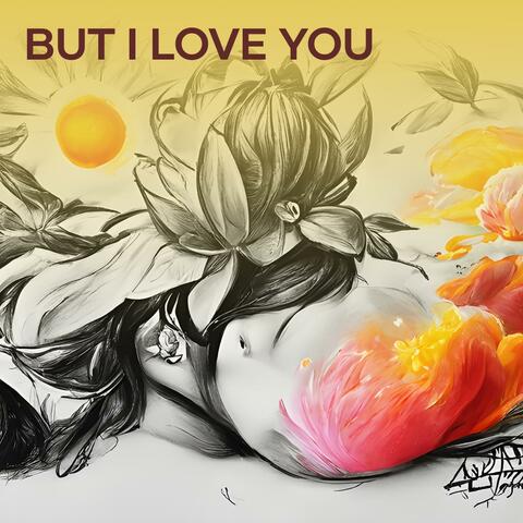 But i love you