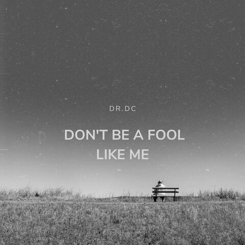 Don't Be a Fool Like Me
