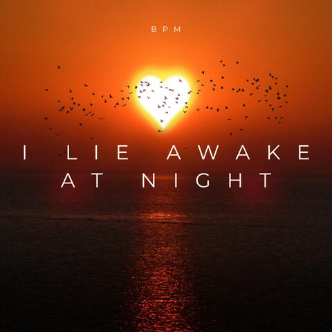 I LIE AWAKE AT NIGHT