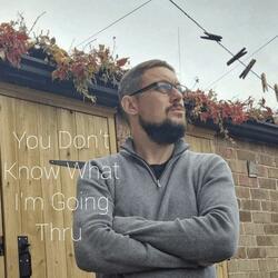 You Don't Know What I'm Going Thru