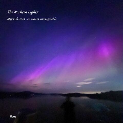 The Northern Lights: May 10th, 2024 - an aurora unimaginable