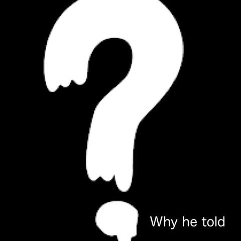 Why He Told