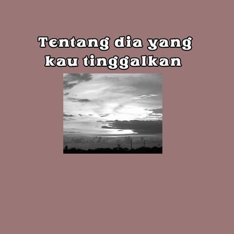 Tentang dia yang kau tinggalkan