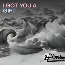I Got You A Gift