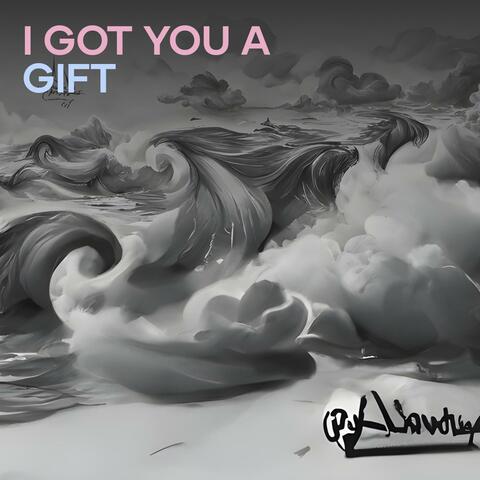 I Got You A Gift