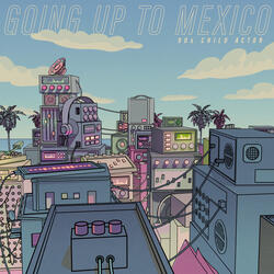 Going Up To Mexico