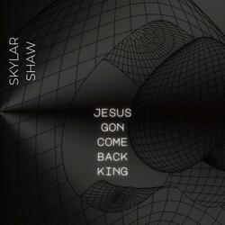 Jesus Gon Come Back King