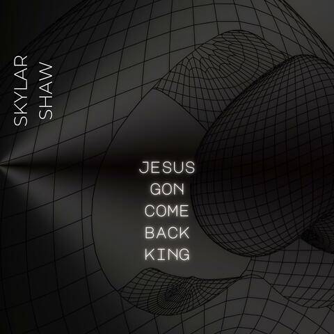 Jesus Gon Come Back King