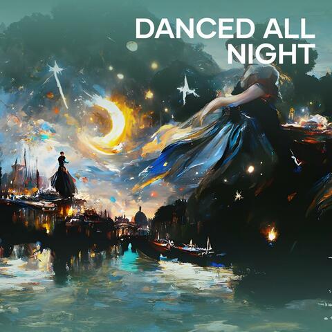 Danced all night