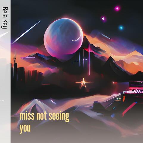 miss not seeing you