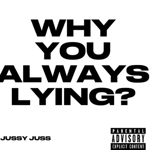 WHY YOU ALWAYS LYING?