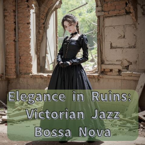 Elegance in Ruins: Victorian Jazz Bossa Nova