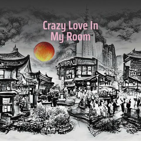 Crazy Love In My Room