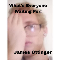 What's Everyone Waiting For!