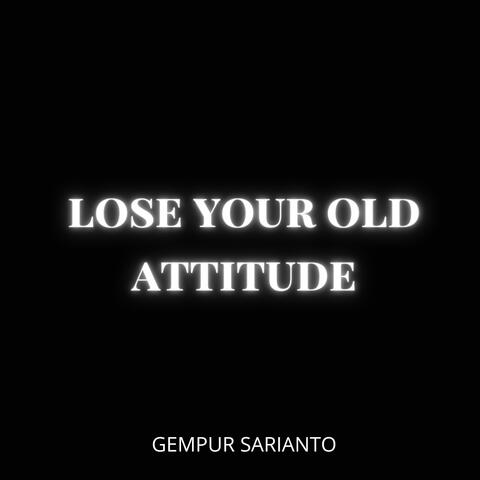 lose your old attitude