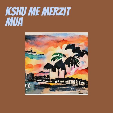Kshu me merzit mua