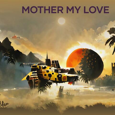 mother my love