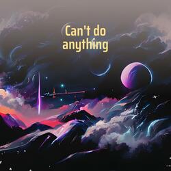 Can't do anything