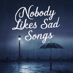 Nobody Likes Sad Songs