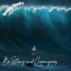 Be Strong and Courageous