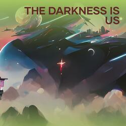 The darkness is us