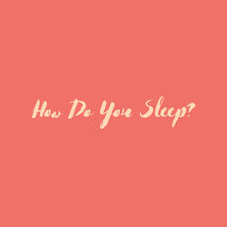 How Do You Sleep?