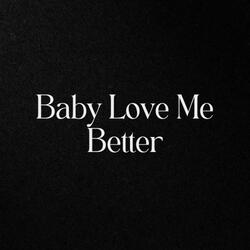 Baby Love Me Better