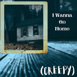 I Wanna Go Home (Creepy)